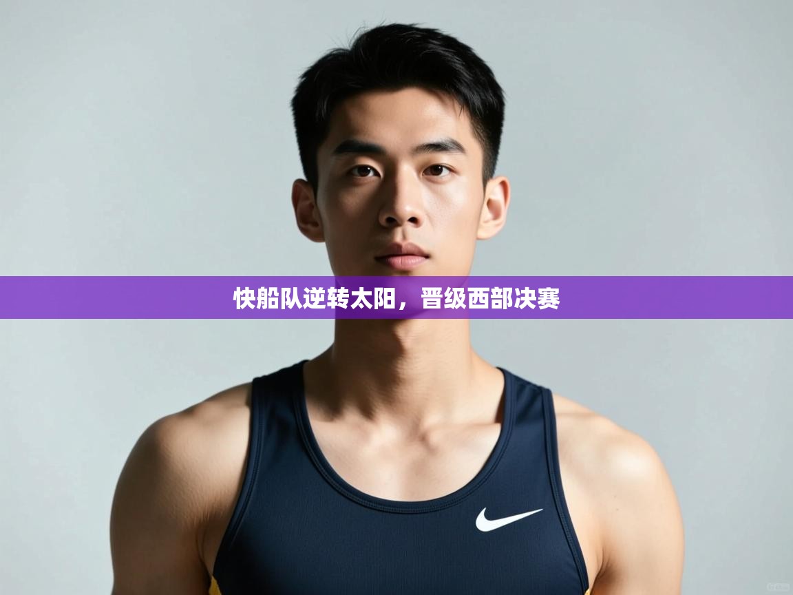 开云体育app网页版入口-快船队逆转太阳，晋级西部决赛  第3张