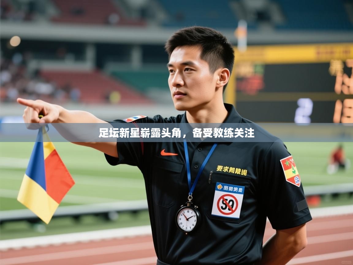 开云体育登录入口网址-足坛新星崭露头角，备受教练关注  第4张