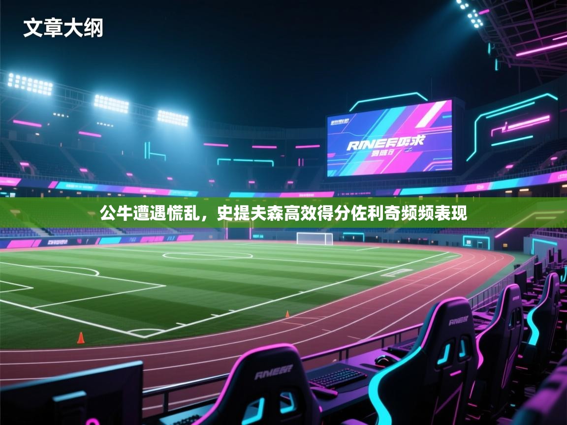 开云体育app登录入口-公牛遭遇慌乱,史提夫森高效得分佐利奇频频表现 第4张