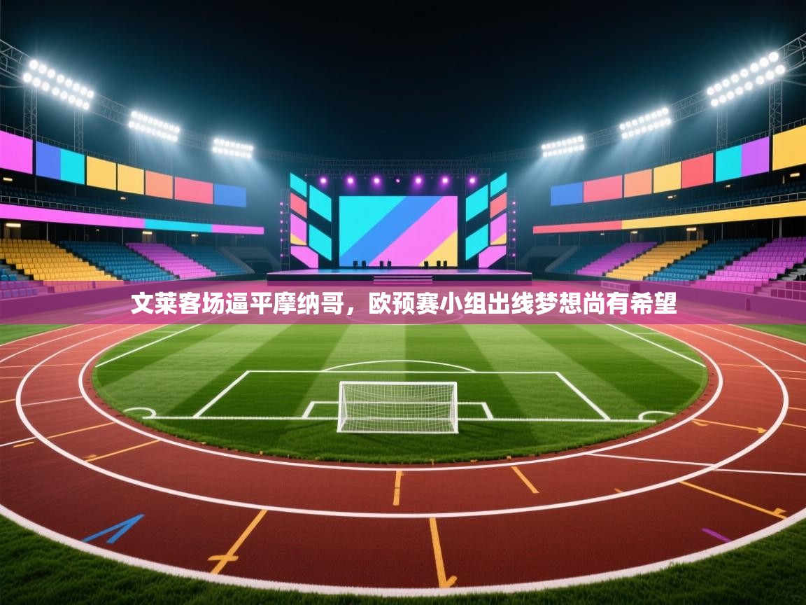 开云下载-文莱客场逼平摩纳哥,欧预赛小组出线梦想尚有希望 第4张