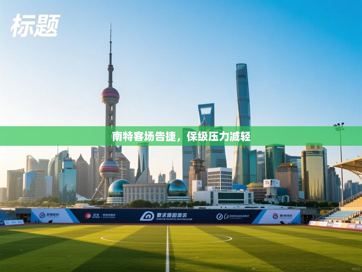 开云体育旧版下载地址-南特客场告捷,保级压力减轻 第1张