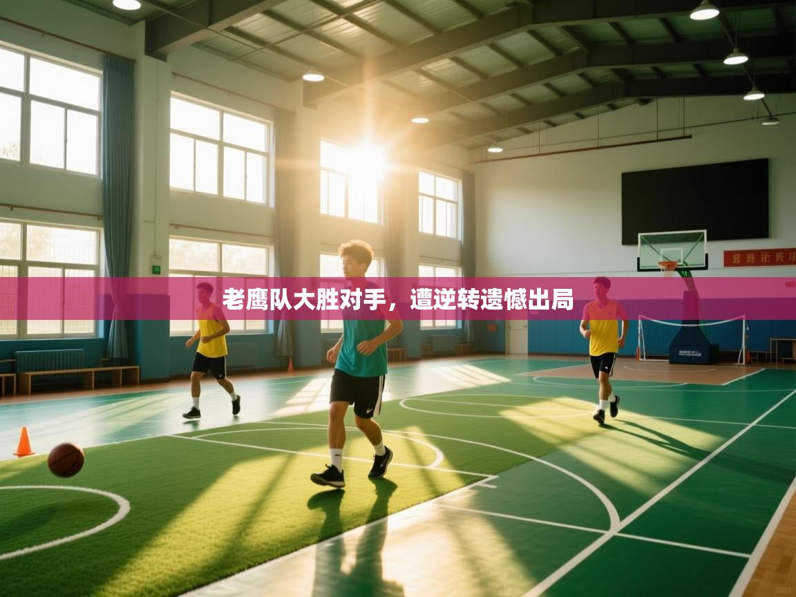 开云体育app投诉-老鹰队大胜对手，遭逆转遗憾出局  第1张