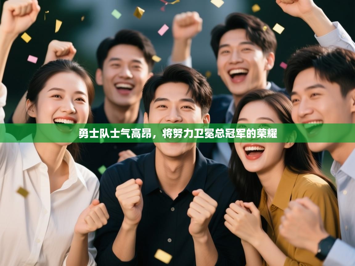 开云体育app投诉-勇士队士气高昂，将努力卫冕总冠军的荣耀  第2张