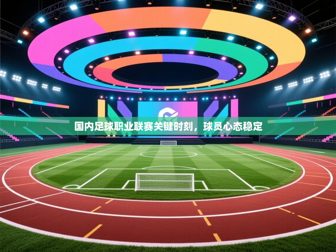 开云体育PC版网页版登录-国内足球职业联赛关键时刻，球员心态稳定  第4张