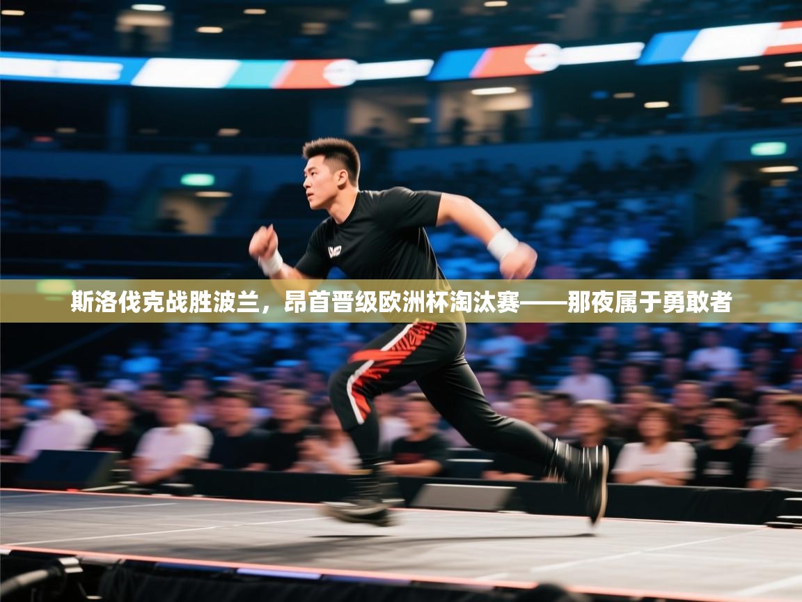 开云体育app投诉-斯洛伐克战胜波兰，昂首晋级欧洲杯淘汰赛——那夜属于勇敢者  第4张