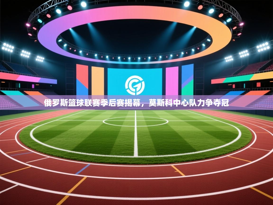 开云体育客服在线咨询-俄罗斯篮球联赛季后赛揭幕，莫斯科中心队力争夺冠  第3张